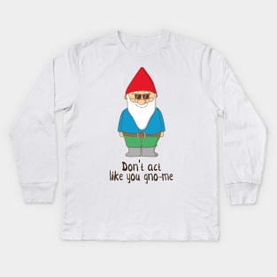 Don't Act Like You Gno-me, Funny Garden Gnome Gift Kids Long Sleeve T-Shirt